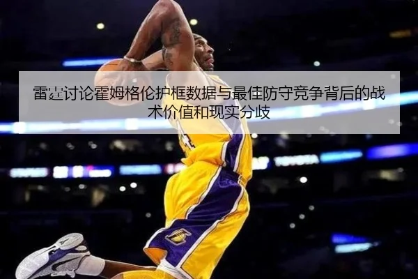 雷霆讨论霍姆格伦护框数据与最佳防守竞争背后的战术价值和现实分歧