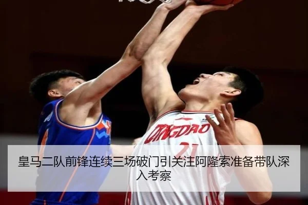 皇马二队前锋连续三场破门引关注阿隆索准备带队深入考察
